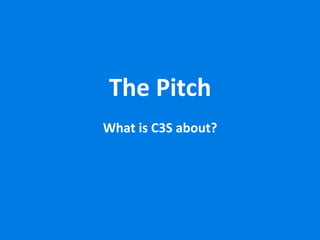 hhh	
  

	
  

The	
  Pitch	
  

	
  
What	
  is	
  C3S	
  about?	
  

www.c3s.cc

 