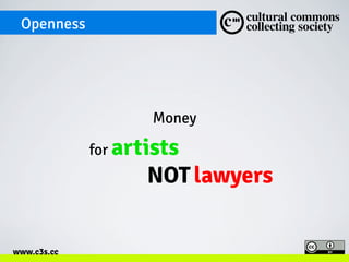 Openness

Money
for artists

NOT lawyers

www.c3s.cc

 