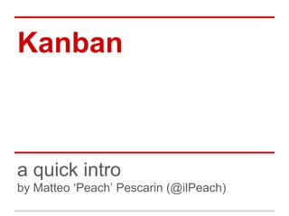 Kanban
a quick intro
by Matteo ‘Peach’ Pescarin (@ilPeach)
 