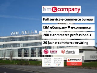 ISM eCompany ♥ e-commerce
200 e-commerce professionals
20 jaar e-commerce ervaring
Full service e-commerce bureau
 