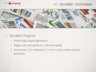 › Standaard Magento
› Handmatig couponsgenereren
› Regelszoalsverloopdatum /wanneer geldig
› Vanafversie1.12enterprise(1.7community) uniekecoupons
genereren
#2›TECHNIEK›COUPONING
 