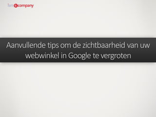 Aanvullende tipsomdezichtbaarheid van uw
webwinkel in Google tevergroten
 