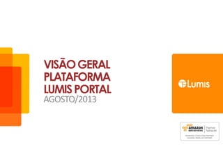VISÃOGERAL
PLATAFORMA
LUMISPORTAL
AGOSTO/2013
 