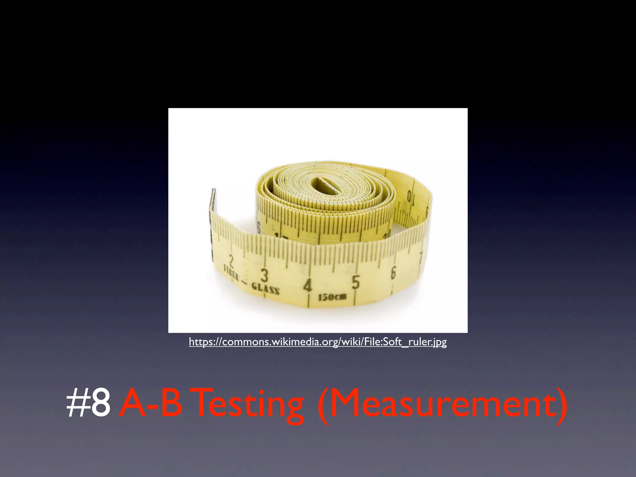 #8 A-B Testing (Measurement)
https://commons.wikimedia.org/wiki/File:Soft_ruler.jpg
 