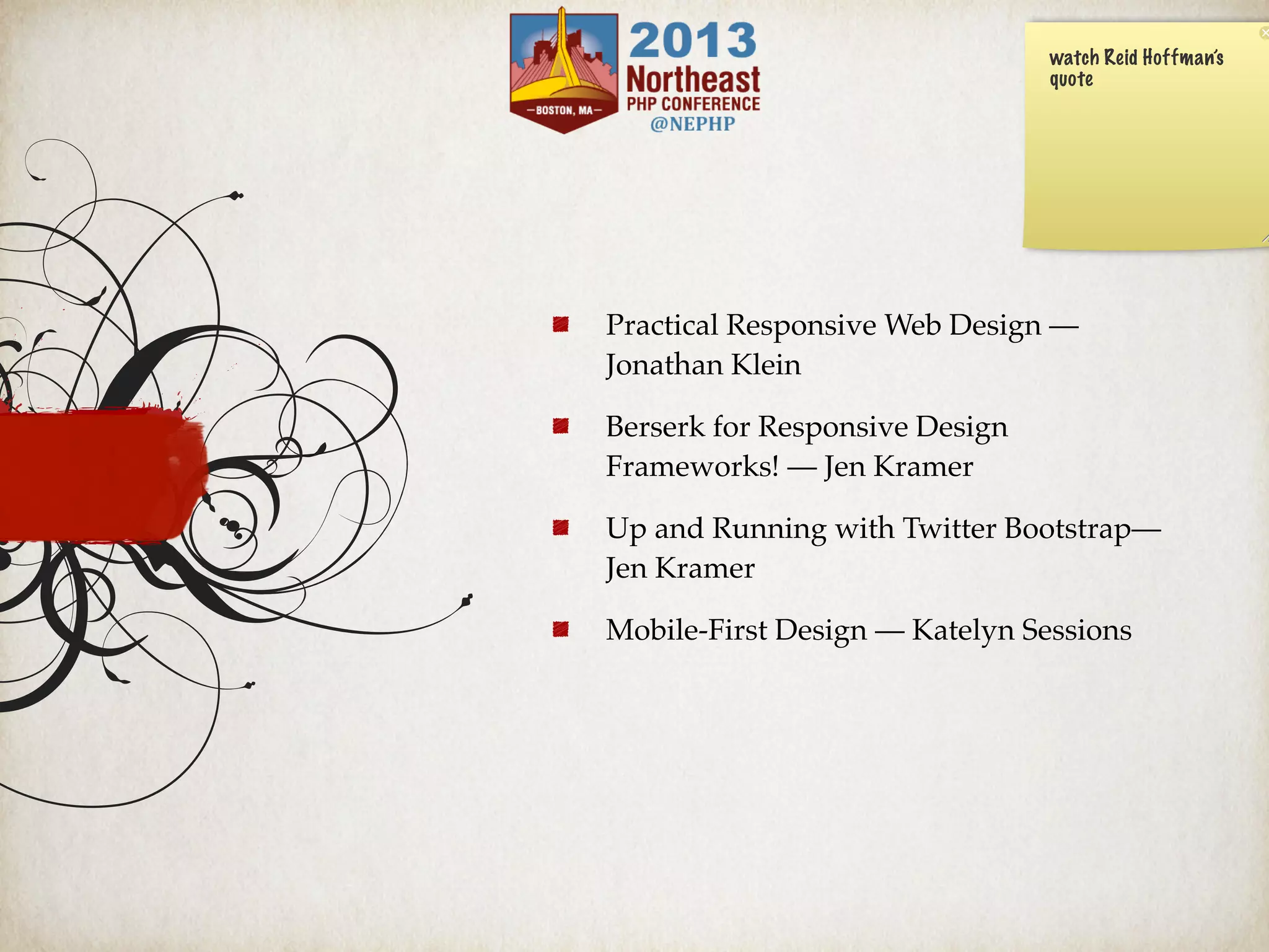 Practical Responsive Web Design —
Jonathan Klein
Berserk for Responsive Design
Frameworks! — Jen Kramer
Up and Running with Twitter Bootstrap—
Jen Kramer
Mobile-First Design — Katelyn Sessions
watch Reid Hoffman’s
quote
 