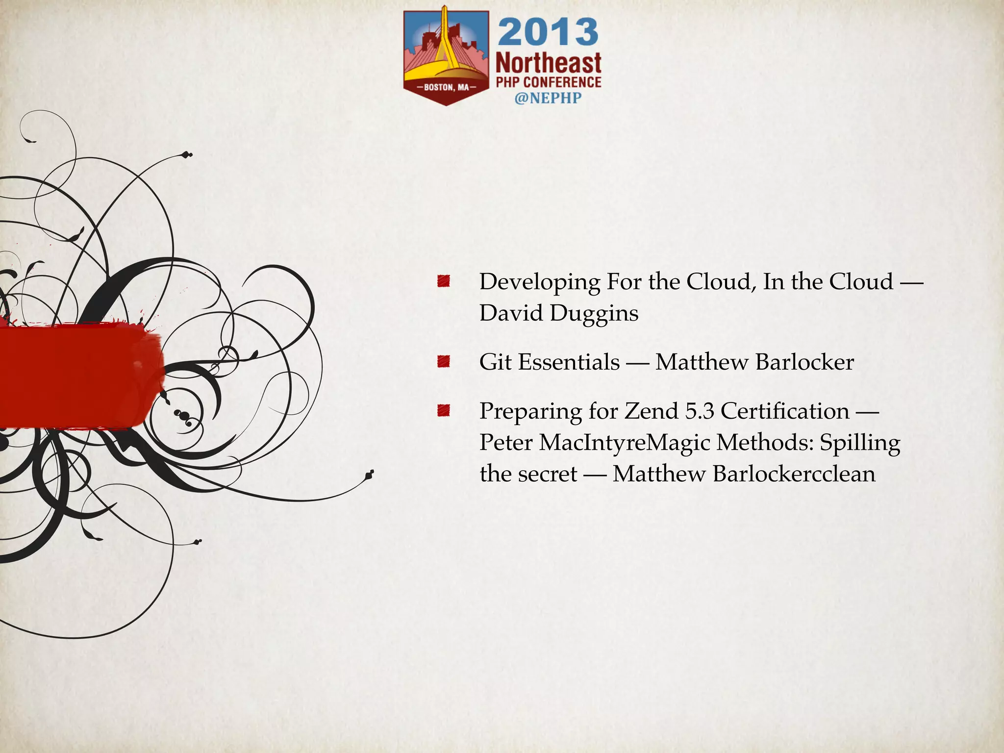 Developing For the Cloud, In the Cloud —
David Duggins
Git Essentials — Matthew Barlocker
Preparing for Zend 5.3 Certiﬁcation —
Peter MacIntyreMagic Methods: Spilling
the secret — Matthew Barlockercclean
 