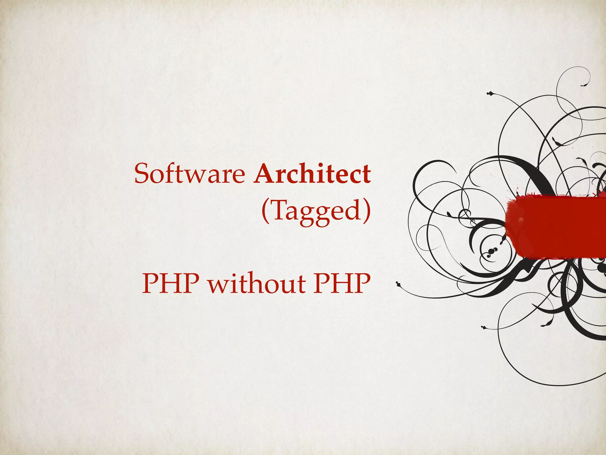 Software Architect
(Tagged)
PHP without PHP
 