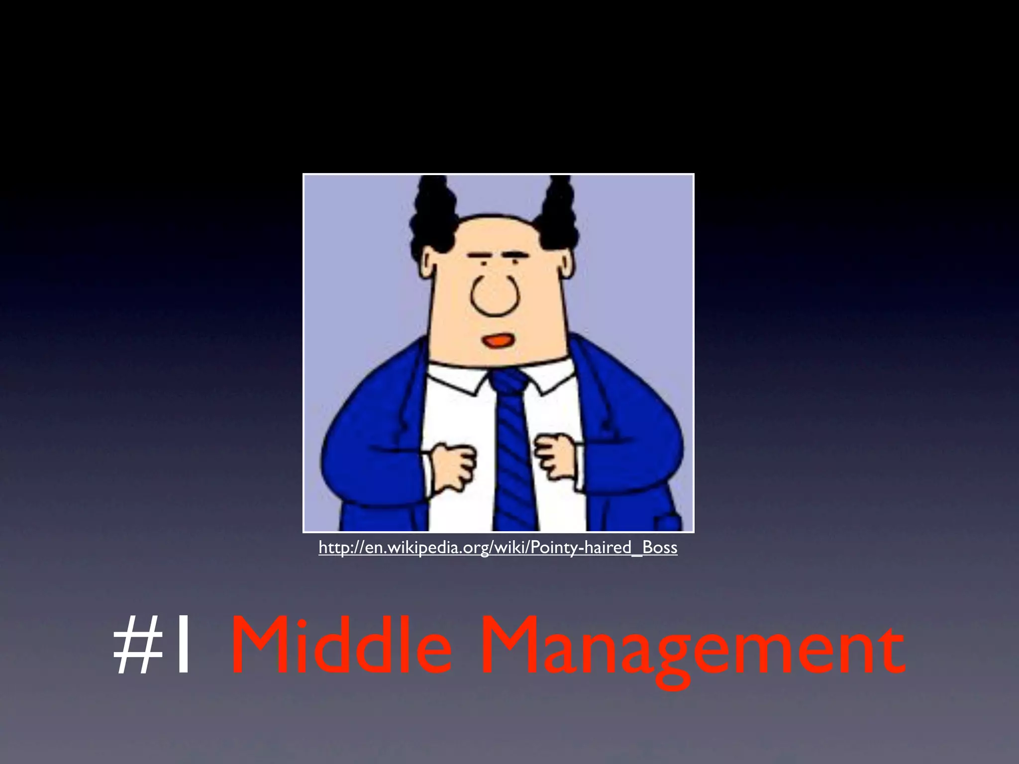 #1 Middle Management
http://en.wikipedia.org/wiki/Pointy-haired_Boss
 