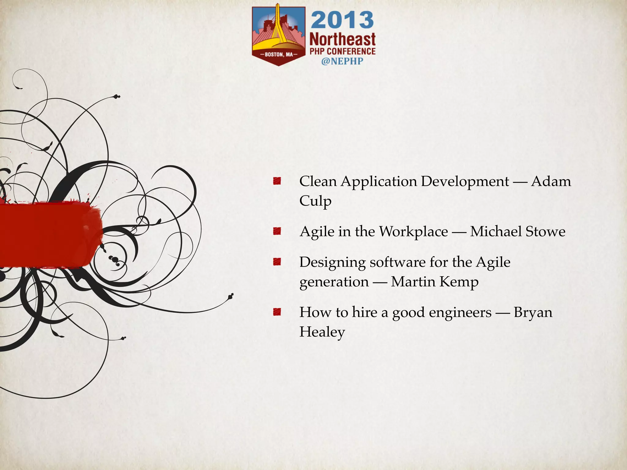 Clean Application Development — Adam
Culp
Agile in the Workplace — Michael Stowe
Designing software for the Agile
generation — Martin Kemp
How to hire a good engineers — Bryan
Healey
 