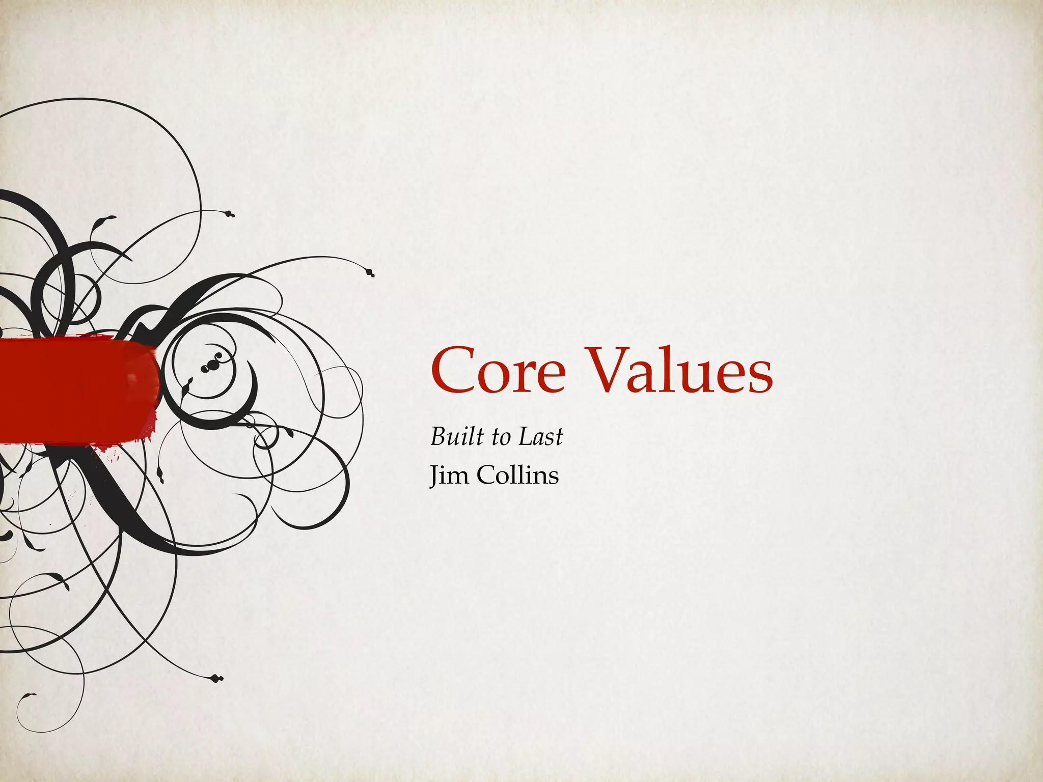 Core Values
Built to Last
Jim Collins
 