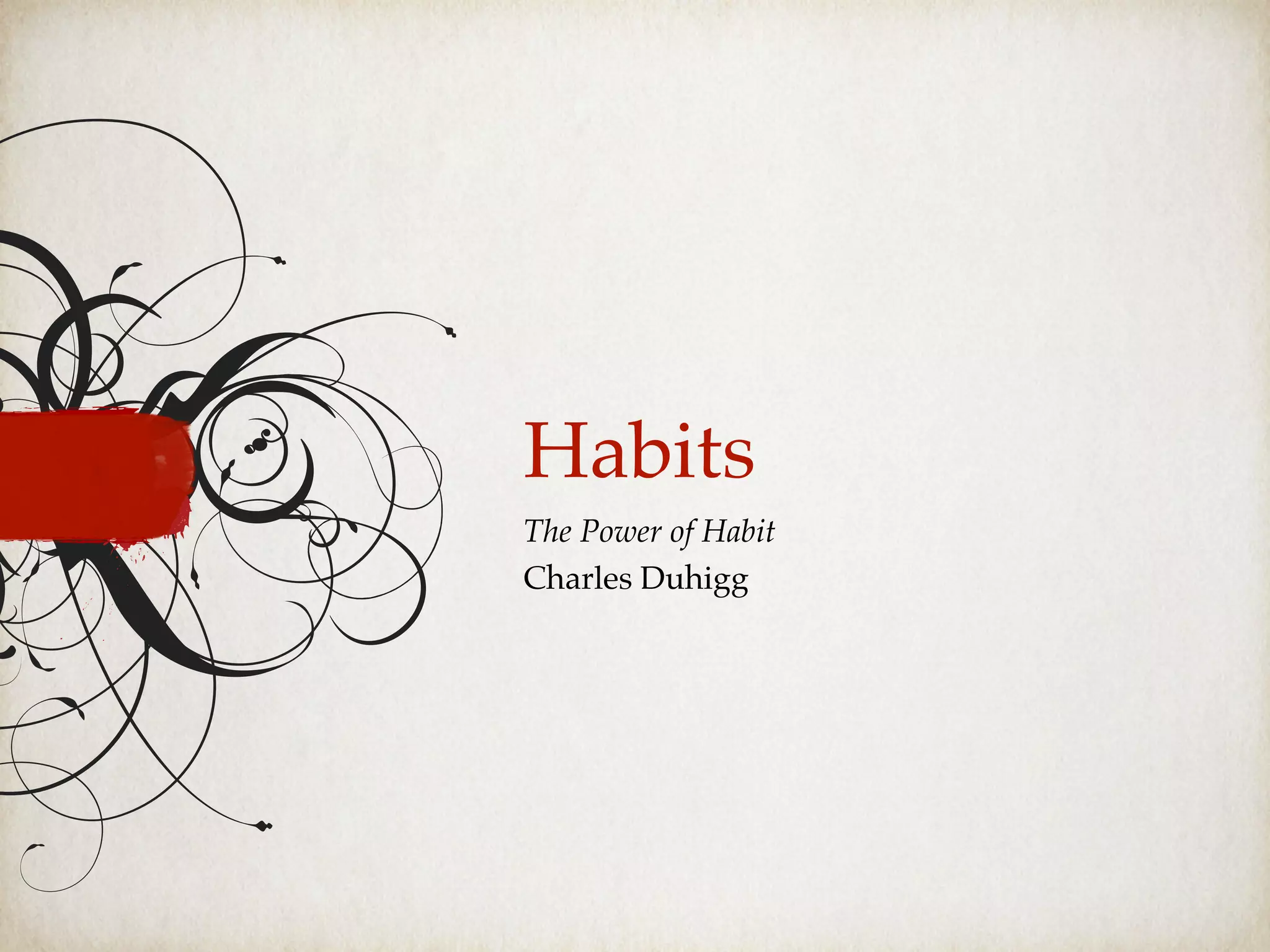 Habits
The Power of Habit
Charles Duhigg
 