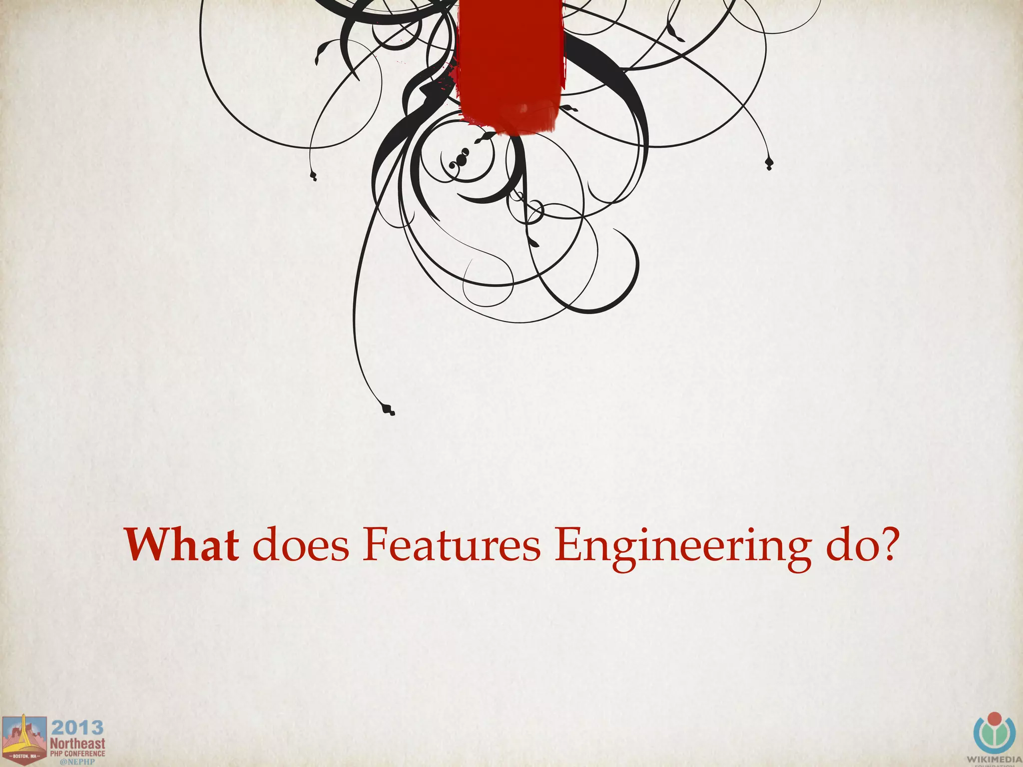 What does Features Engineering do?
 