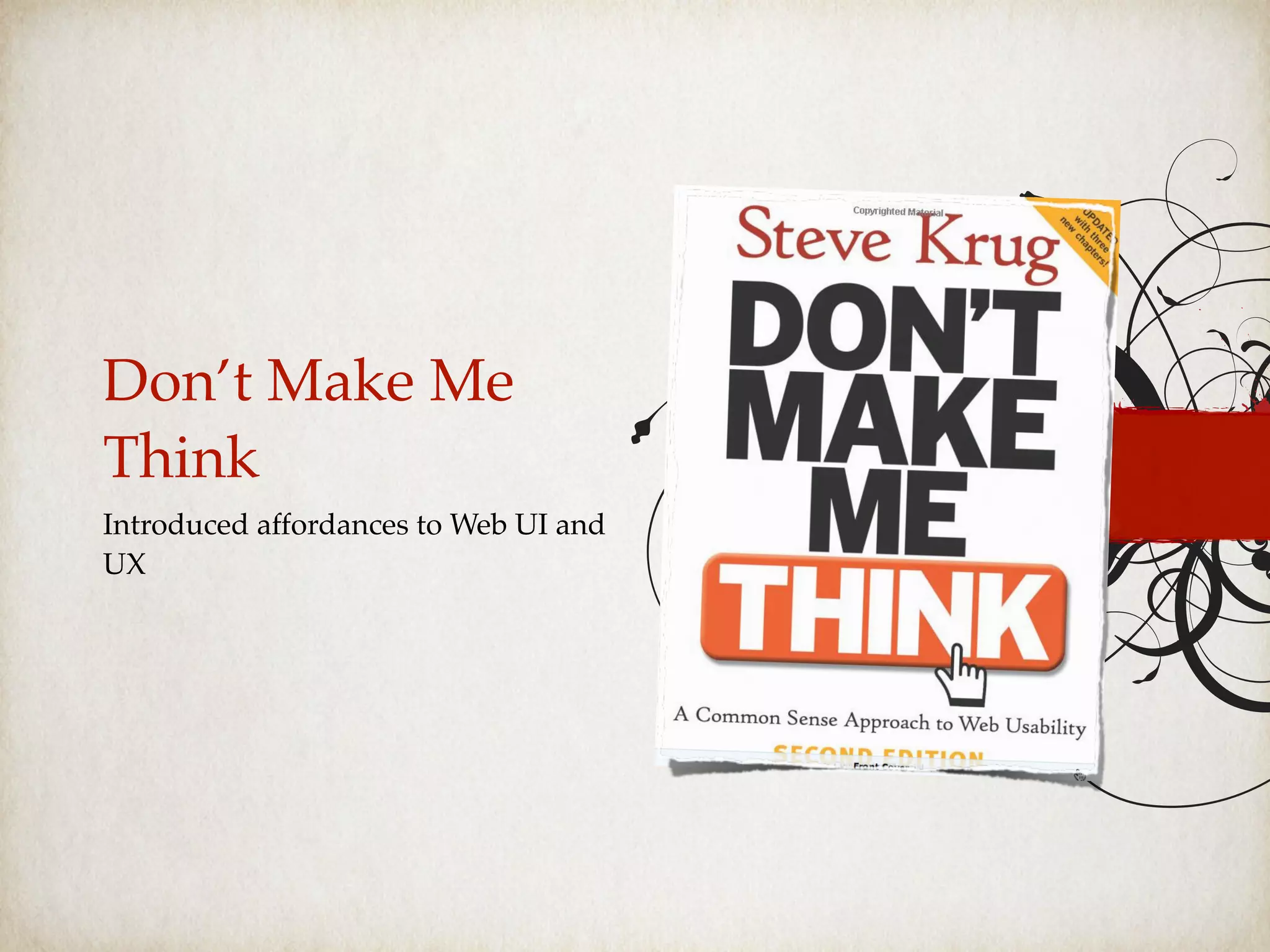 Don’t Make Me
Think
Introduced affordances to Web UI and
UX
 