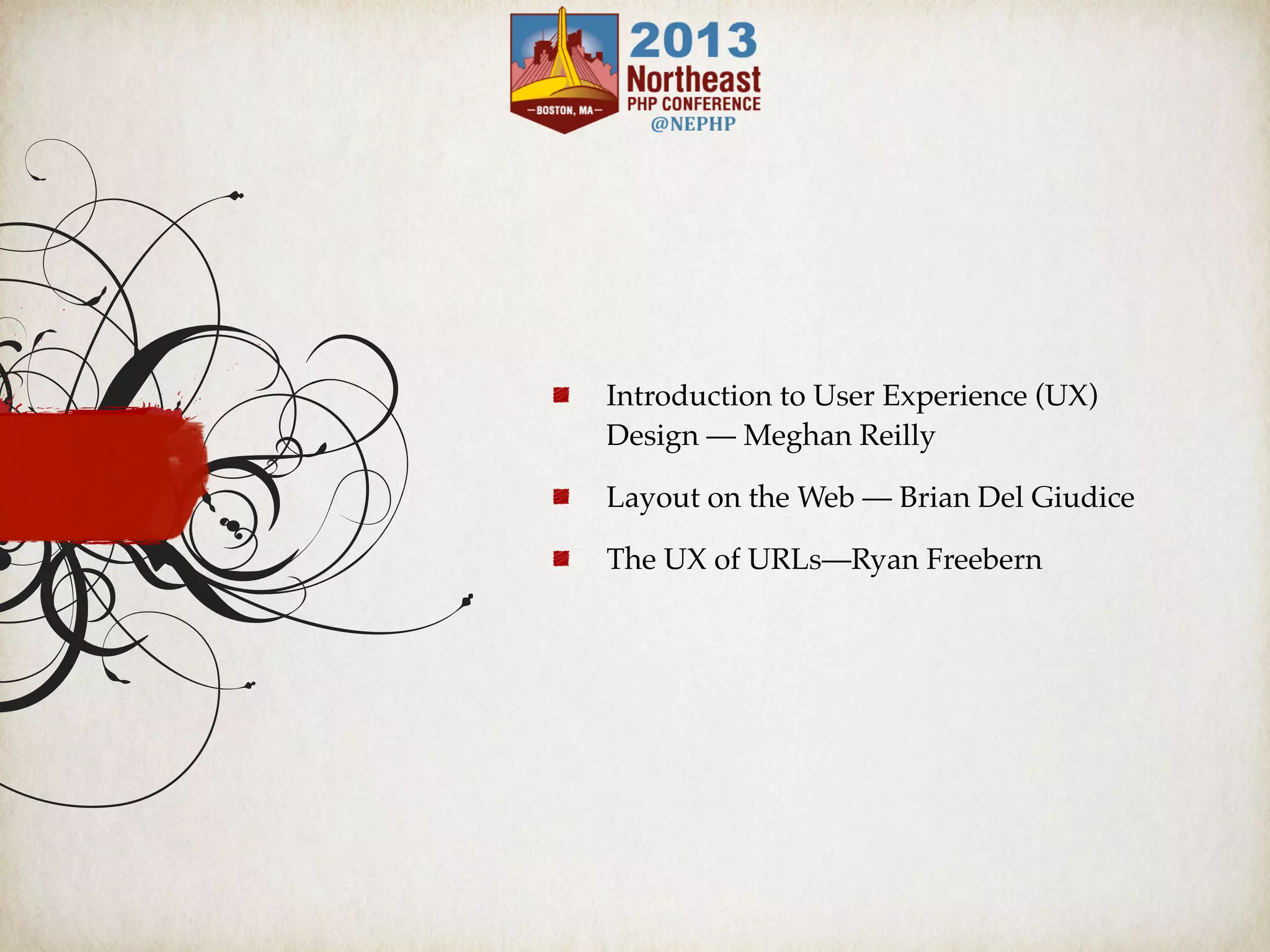 Introduction to User Experience (UX)
Design — Meghan Reilly
Layout on the Web — Brian Del Giudice
The UX of URLs—Ryan Freebern
 