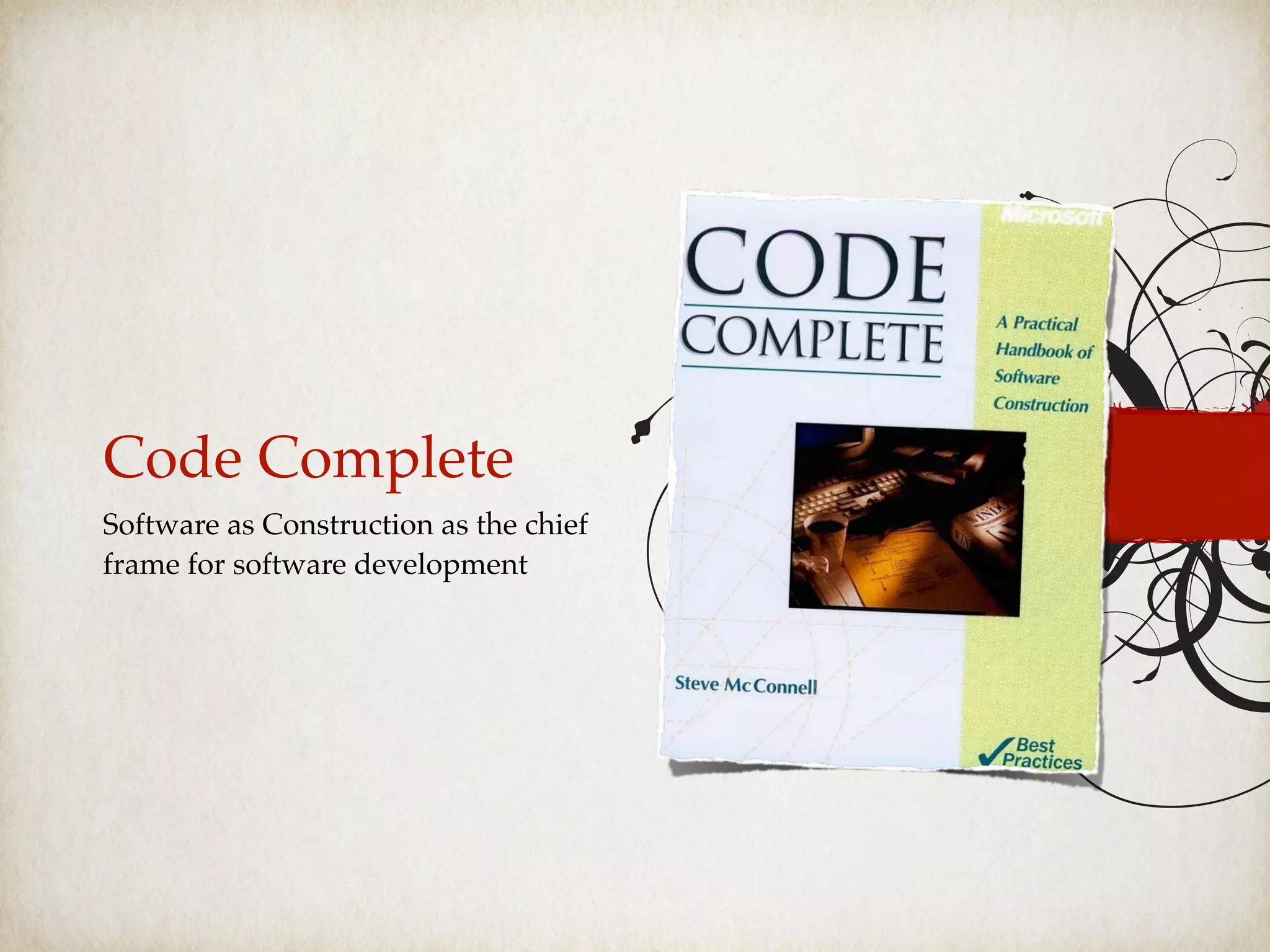 Code Complete
Software as Construction as the chief
frame for software development
 