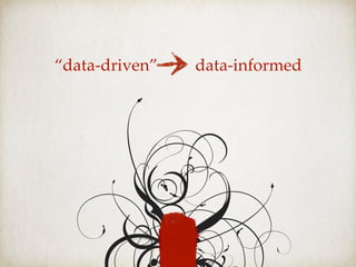 “data-driven” data-informed
 