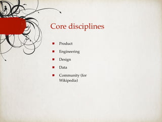 Core disciplines
Product
Engineering
Design
Data
Community (for
Wikipedia)
 