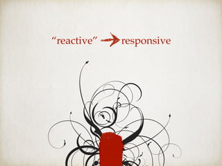 “reactive” responsive
 