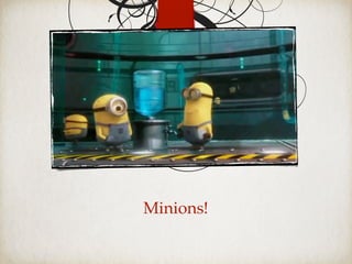 Minions!
 