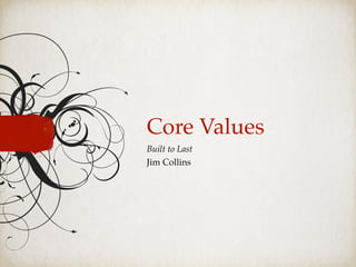 Core Values
Built to Last
Jim Collins
 