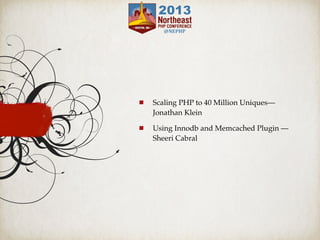 Scaling PHP to 40 Million Uniques—
Jonathan Klein
Using Innodb and Memcached Plugin —
Sheeri Cabral
 