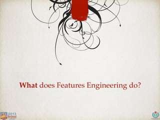 What does Features Engineering do?
 