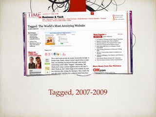 Tagged, 2007-2009
 