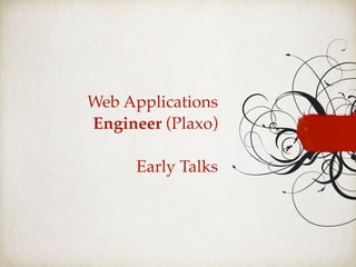 Web Applications
Engineer (Plaxo)
Early Talks
 