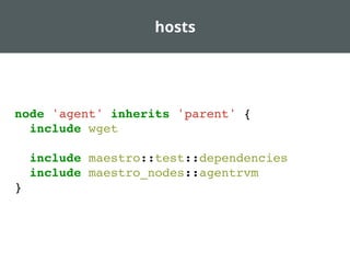 hosts
node 'agent' inherits 'parent' {
include wget
include maestro::test::dependencies
include maestro_nodes::agentrvm
}
 