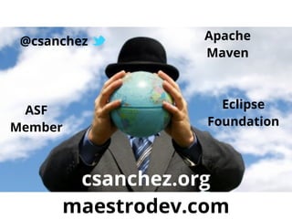 @csanchez Apache
Maven
ASF
Member
Eclipse
Foundation
csanchez.org
maestrodev.com
 