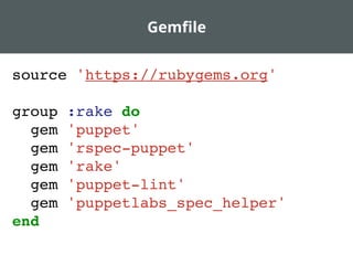 Gemﬁle
source 'https://rubygems.org'
group :rake do
gem 'puppet'
gem 'rspec-puppet'
gem 'rake'
gem 'puppet-lint'
gem 'puppetlabs_spec_helper'
end
 