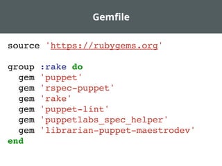 Gemﬁle
source 'https://rubygems.org'
group :rake do
gem 'puppet'
gem 'rspec-puppet'
gem 'rake'
gem 'puppet-lint'
gem 'puppetlabs_spec_helper'
gem 'librarian-puppet-maestrodev'
end
 