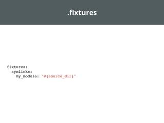 .ﬁxtures
fixtures:
symlinks:
my_module: "#{source_dir}"
 
