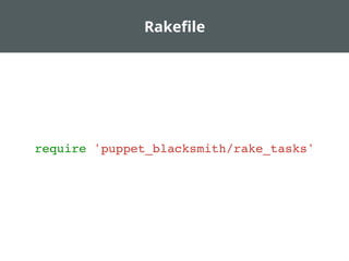 Rakeﬁle
require 'puppet_blacksmith/rake_tasks'
 