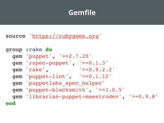 Gemﬁle
source 'https://rubygems.org'
group :rake do
gem 'puppet', '>=2.7.20'
gem 'rspec-puppet', '>=0.1.3'
gem 'rake', '>=0.9.2.2'
gem 'puppet-lint', '>=0.1.12'
gem 'puppetlabs_spec_helper'
gem 'puppet-blacksmith', '>=1.0.5'
gem 'librarian-puppet-maestrodev', '>=0.9.8'
end
 