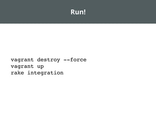 Run!
vagrant destroy --force
vagrant up
rake integration
 