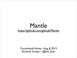 Mantle

https://github.com/github/Mantle

Dominik Gruber, @the_dom	

Cocoaheads Vienna – Aug. 8, 2013

 