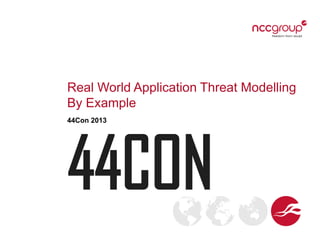Real World Application Threat Modelling
By Example
44Con 2013
 