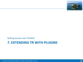 Setting up your own Testbed

7. EXTENDING TR WITH PLUGINS

Copyright © SmartSantander Project FP7-ICT-2009-5 257992. All Rights reserved.

32

 