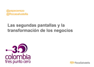 @pepecerezo
@Rocasalvatella
Las segundas pantallas y la
transformación de los negocios
 