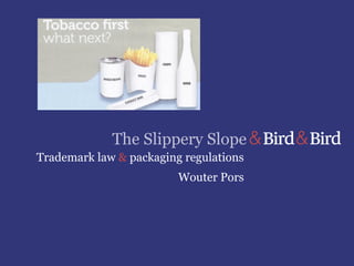 The Slippery Slope
Trademark law & packaging regulations
Wouter Pors
 