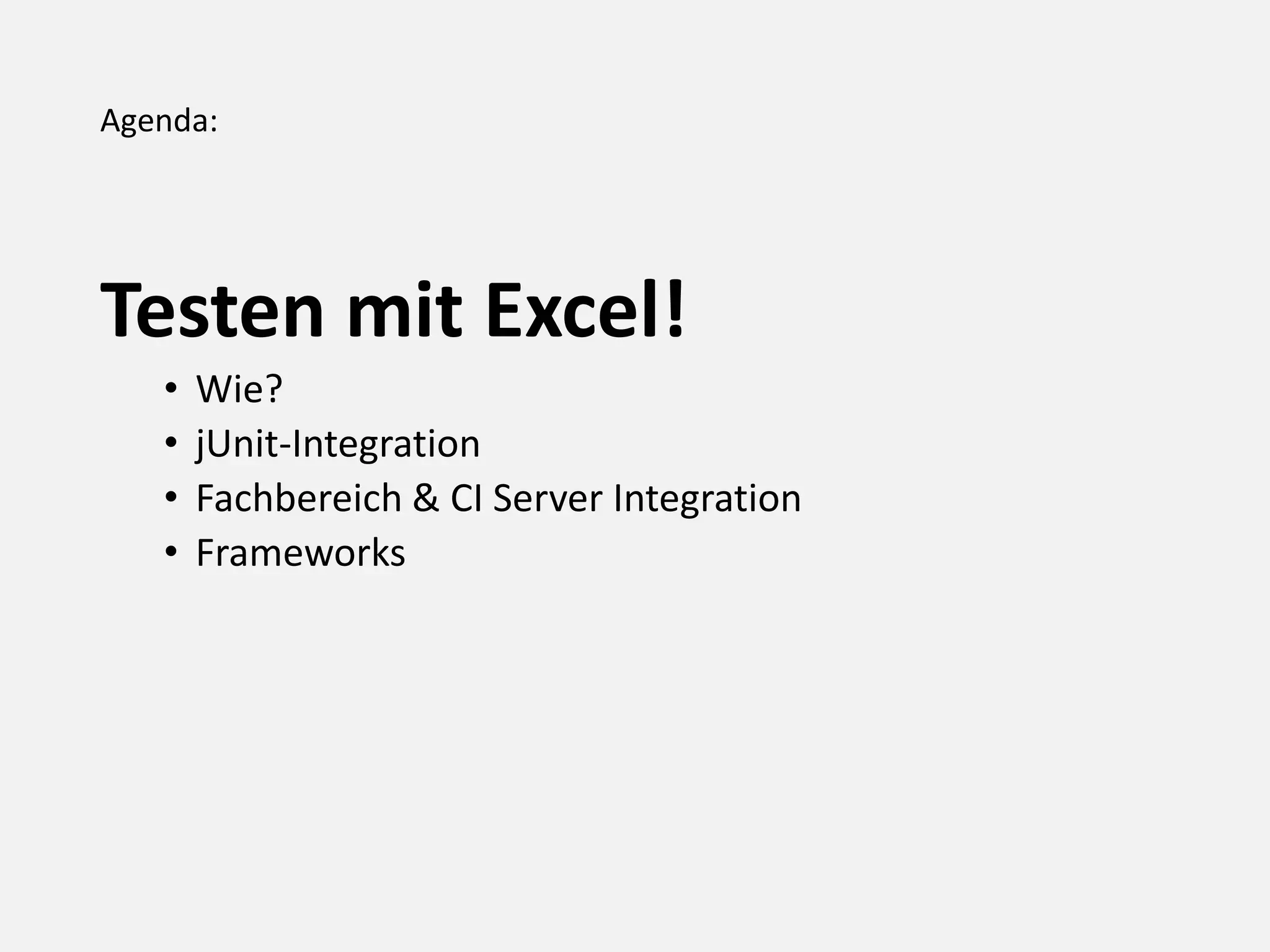 Agenda:
Testen mit Excel!
• Wie?
• jUnit-Integration
• Fachbereich & CI Server Integration
• Frameworks
 