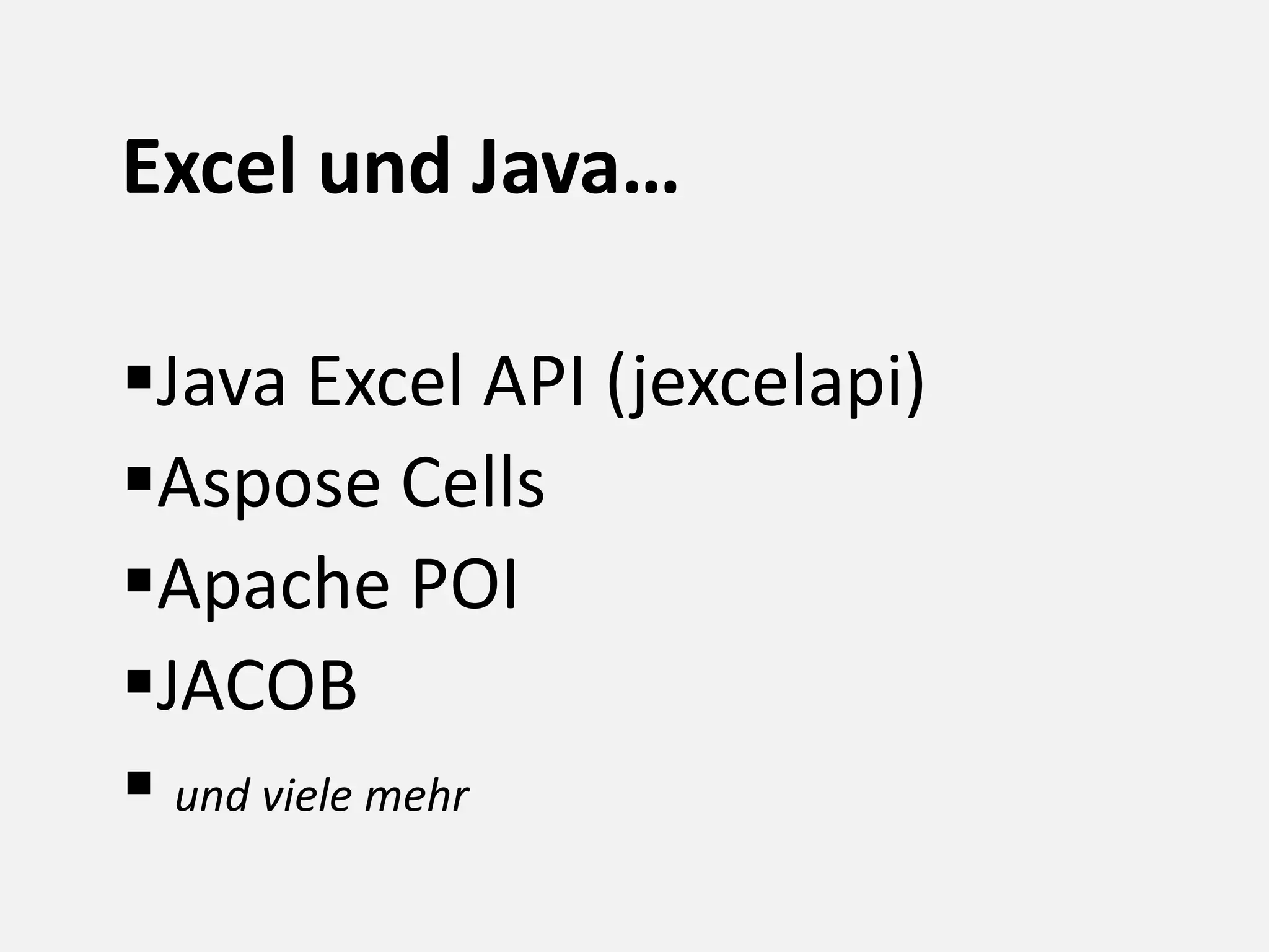Excel und Java…
Java Excel API (jexcelapi)
Aspose Cells
Apache POI
JACOB
 und viele mehr
 
