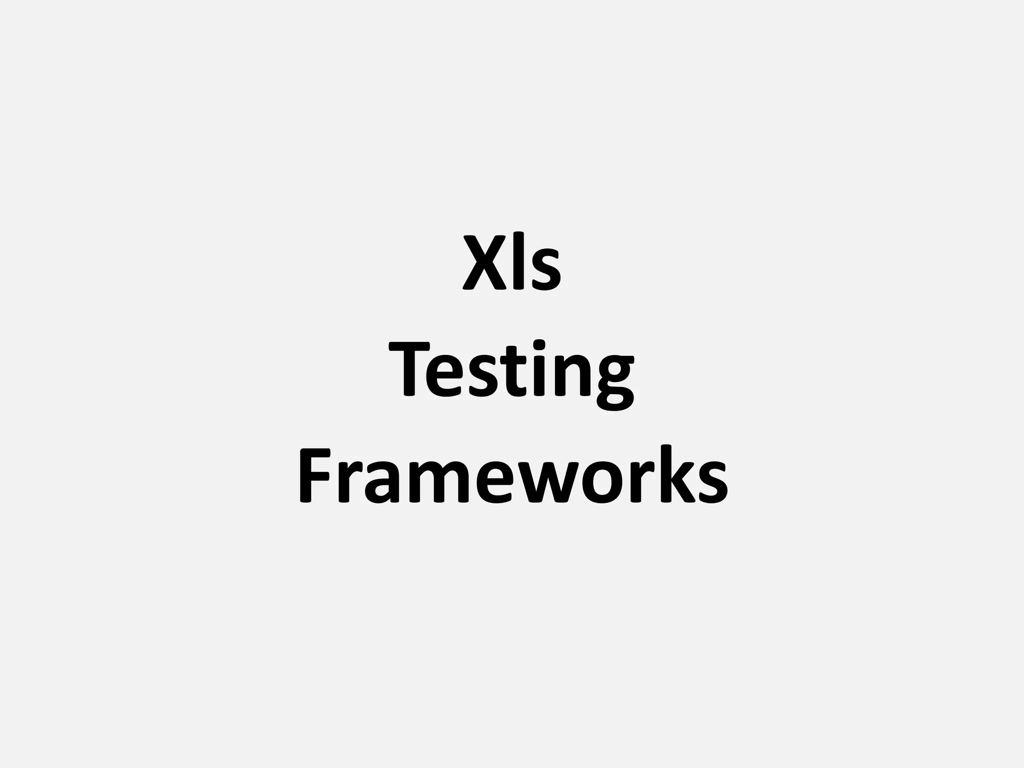 Xls
Testing
Frameworks
 