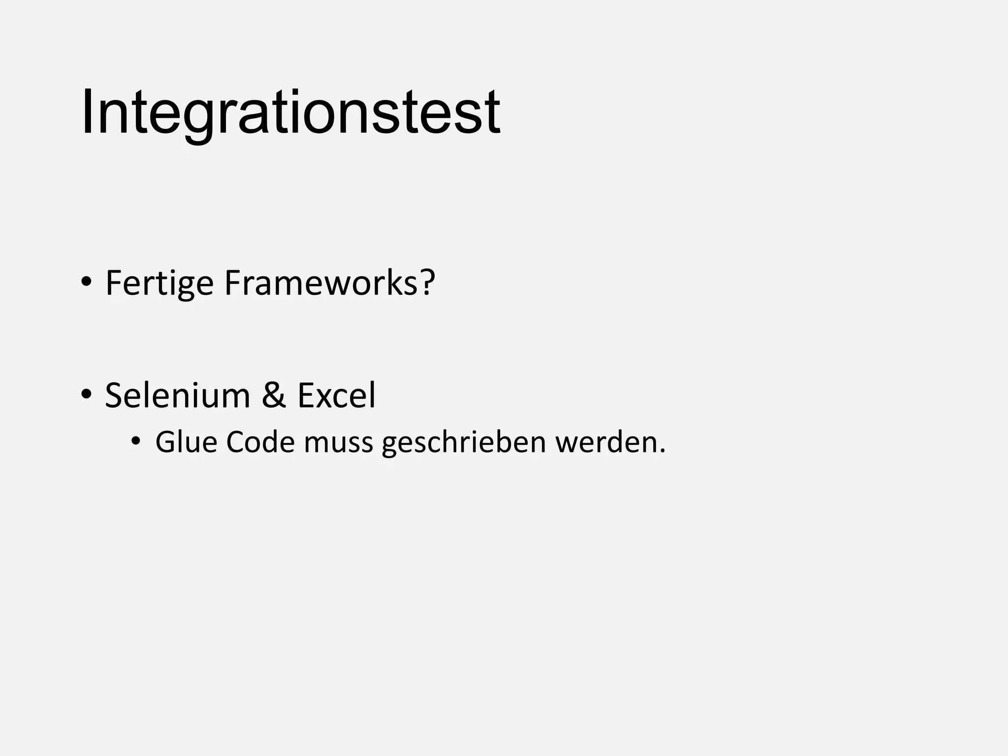 Integrationstest
• Fertige Frameworks?
• Selenium & Excel
• Glue Code muss geschrieben werden.
 