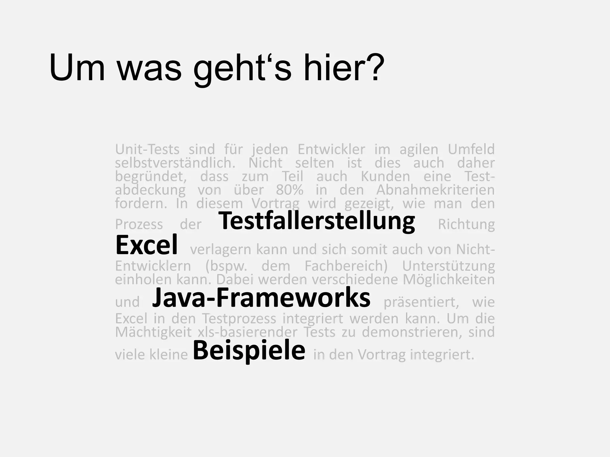 Um was geht‘s hier?
Unit-Tests sind für jeden Entwickler im agilen Umfeld
selbstverständlich. Nicht selten ist dies auch daher
begründet, dass zum Teil auch Kunden eine Test-
abdeckung von über 80% in den Abnahmekriterien
fordern. In diesem Vortrag wird gezeigt, wie man den
Prozess der Testfallerstellung Richtung
Excel verlagern kann und sich somit auch von Nicht-
Entwicklern (bspw. dem Fachbereich) Unterstützung
einholen kann. Dabei werden verschiedene Möglichkeiten
und Java-Frameworks präsentiert, wie
Excel in den Testprozess integriert werden kann. Um die
Mächtigkeit xls-basierender Tests zu demonstrieren, sind
viele kleine Beispiele in den Vortrag integriert.
 