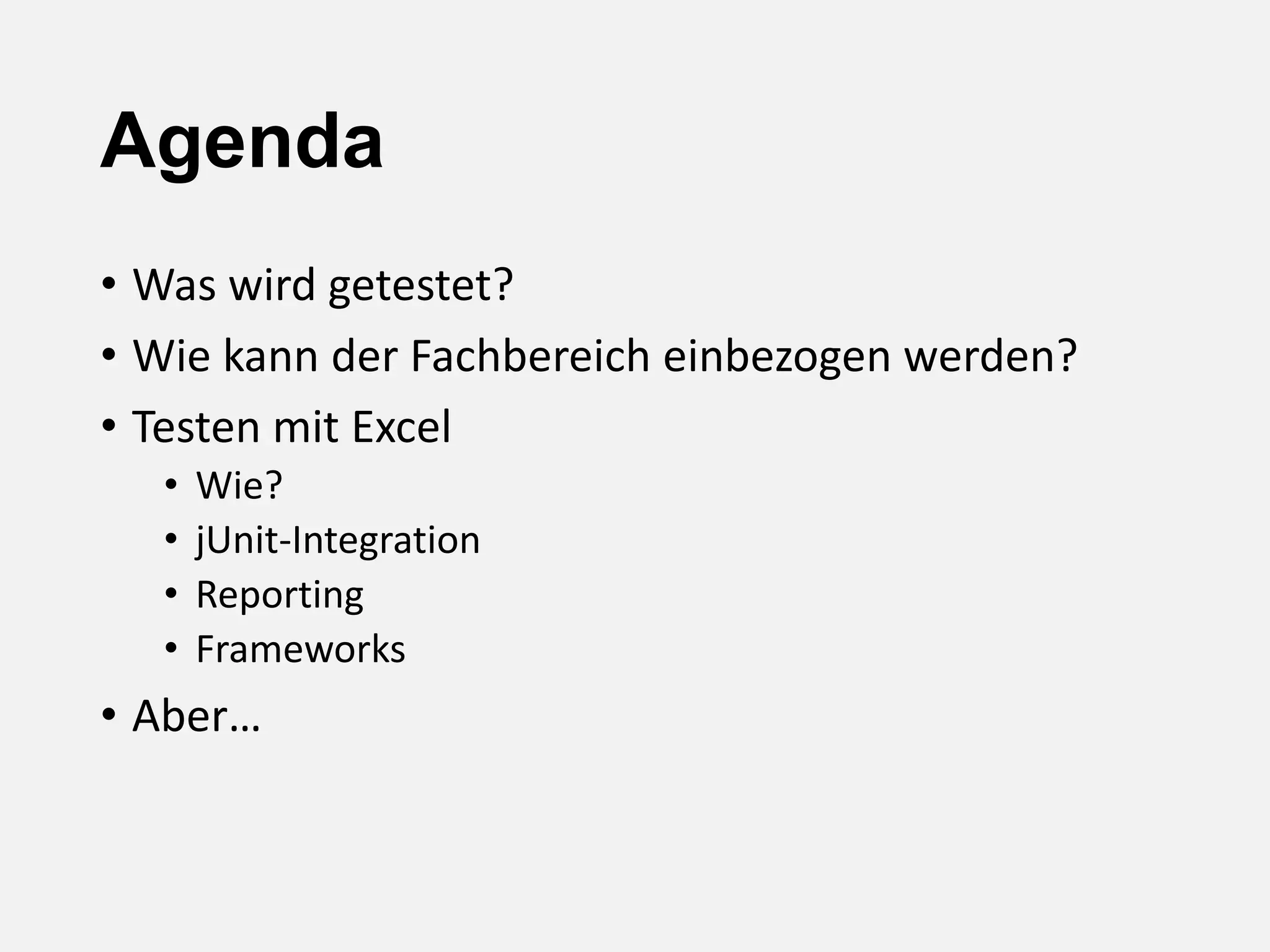 Agenda
• Was wird getestet?
• Wie kann der Fachbereich einbezogen werden?
• Testen mit Excel
• Wie?
• jUnit-Integration
• Reporting
• Frameworks
• Aber…
 