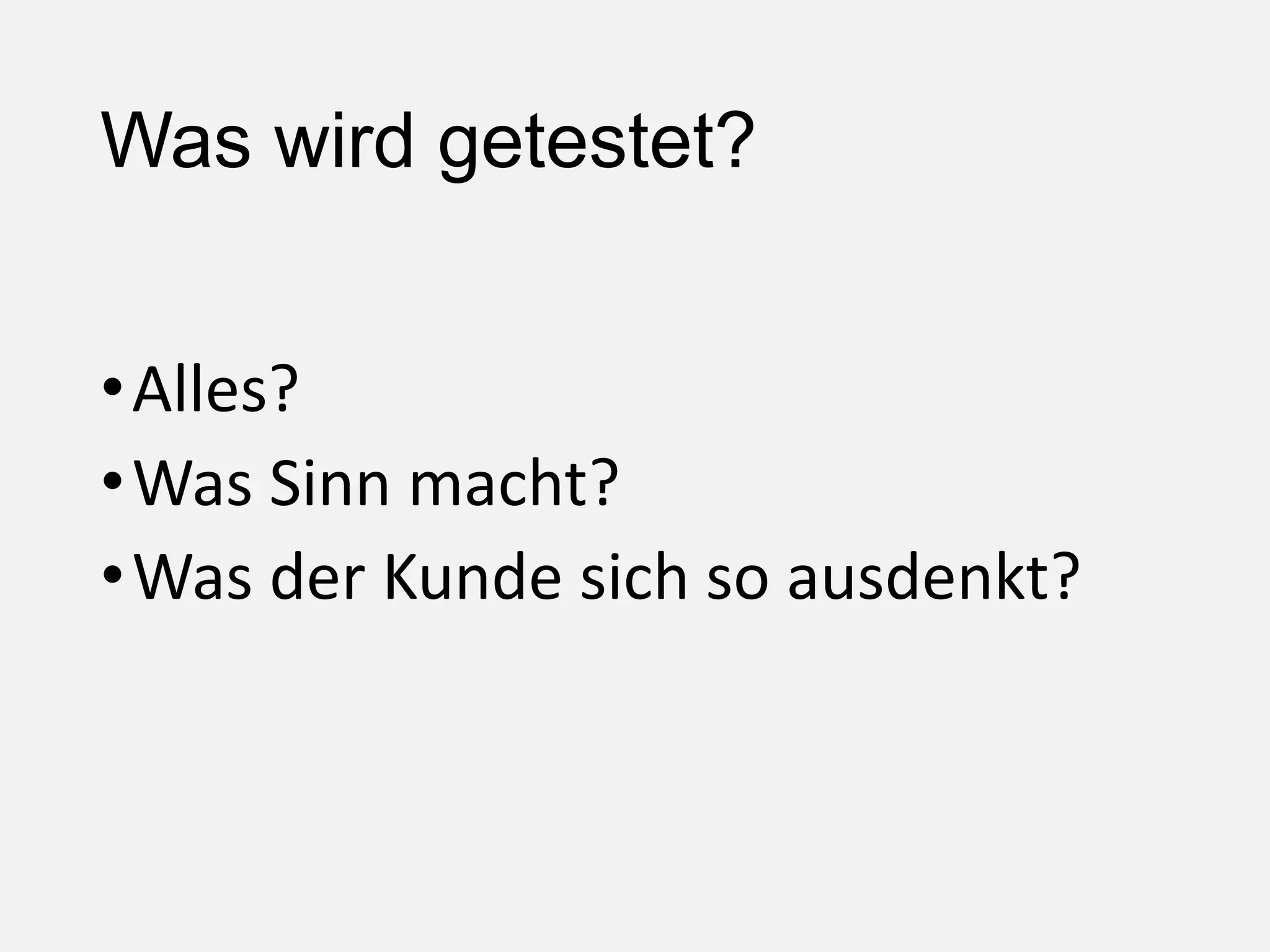 Was wird getestet?
•Alles?
•Was Sinn macht?
•Was der Kunde sich so ausdenkt?
 