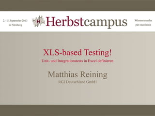 XLS-based Testing!
Unit- und Integrationstests in Excel definieren
Matthias Reining
RGI Deutschland GmbH
 