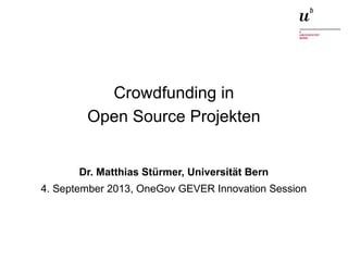 Crowdfunding in Open Source Projekten4. September 2013 1
Crowdfunding in
Open Source Projekten
Dr. Matthias Stürmer, Universität Bern
4. September 2013, OneGov GEVER Innovation Session
 